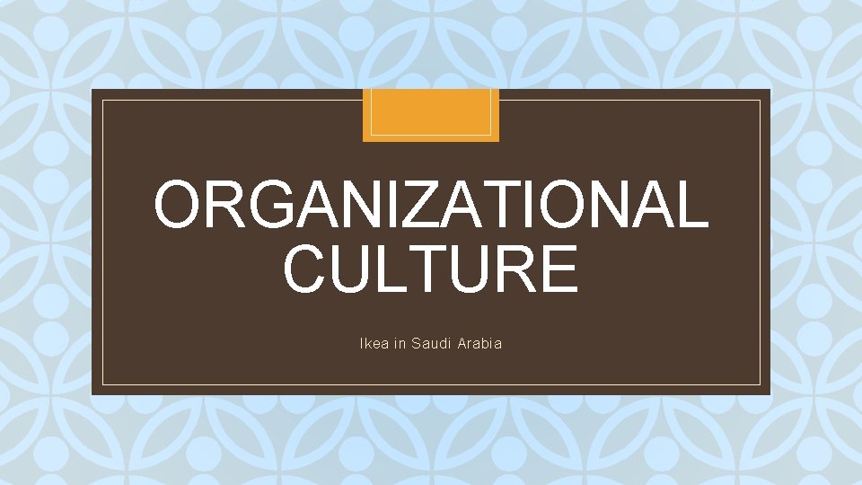 ORGANIZATIONAL CULTURE C Ikea in Saudi Arabia 