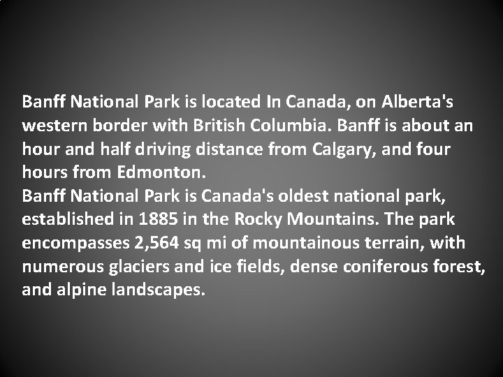 Banff National Park is located In Canada, on Alberta's western border with British Columbia.