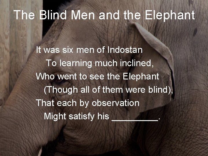 The Blind Men and the Elephant It was six men of Indostan To learning The Blind Men and the Elephant It was six men of Indostan To learning