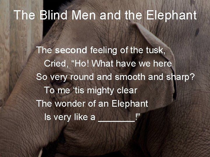 The Blind Men and the Elephant The second feeling of the tusk, Cried, “Ho! The Blind Men and the Elephant The second feeling of the tusk, Cried, “Ho!