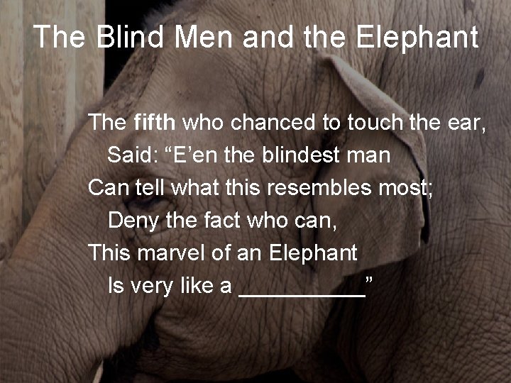 The Blind Men and the Elephant The fifth who chanced to touch the ear, The Blind Men and the Elephant The fifth who chanced to touch the ear,