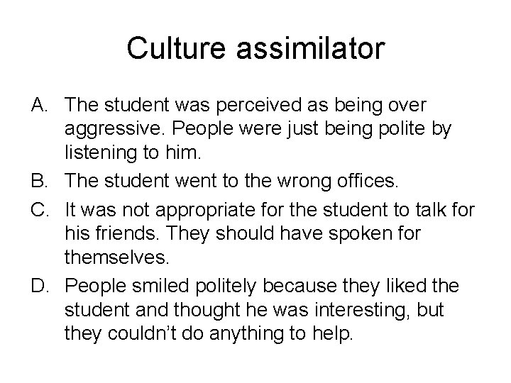 Culture assimilator A. The student was perceived as being over aggressive. People were just Culture assimilator A. The student was perceived as being over aggressive. People were just