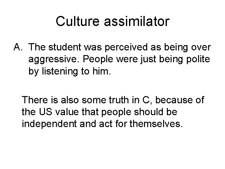 Culture assimilator A. The student was perceived as being over aggressive. People were just Culture assimilator A. The student was perceived as being over aggressive. People were just