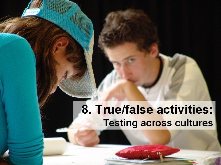 8. True/false activities: Testing across cultures 8. True/false activities: Testing across cultures