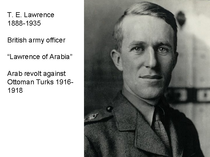 T. E. Lawrence 1888 -1935 British army officer “Lawrence of Arabia” Arab revolt against T. E. Lawrence 1888 -1935 British army officer “Lawrence of Arabia” Arab revolt against