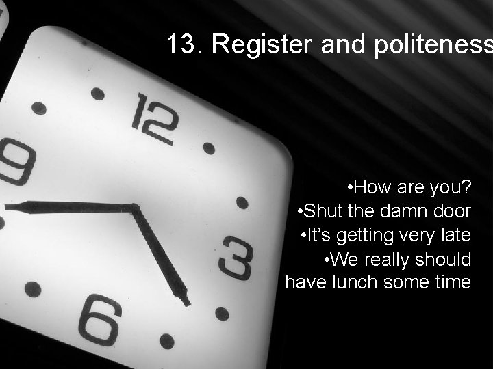 13. Register and politeness • How are you? • Shut the damn door • 13. Register and politeness • How are you? • Shut the damn door •