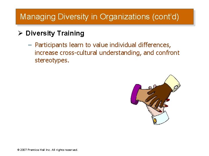 Managing Diversity in Organizations (cont’d) Ø Diversity Training – Participants learn to value individual