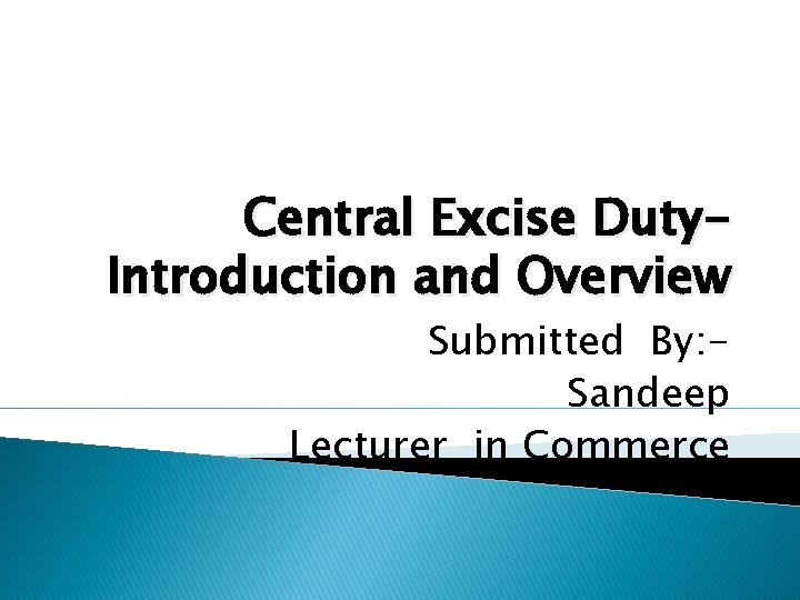 Central Excise Duty. Introduction and Overview Submitted By: Sandeep Lecturer in Commerce 
