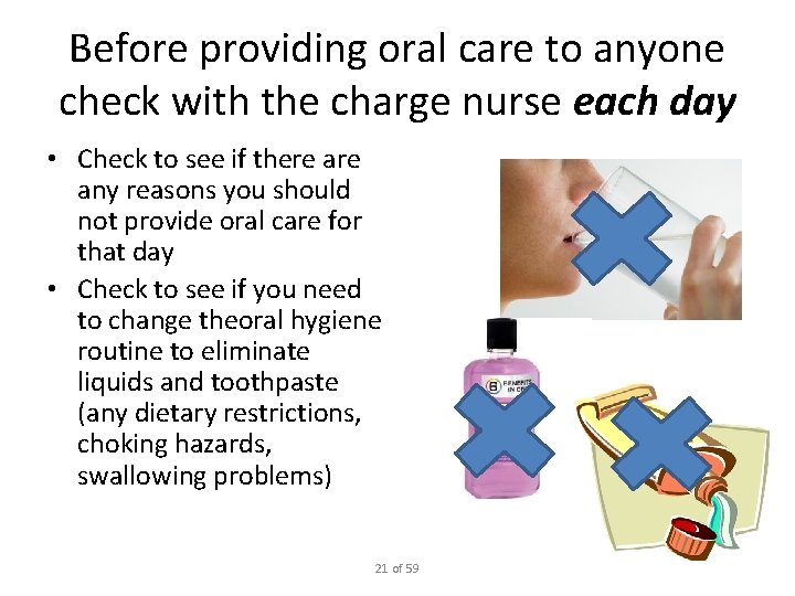 Before providing oral care to anyone check with the charge nurse each day •