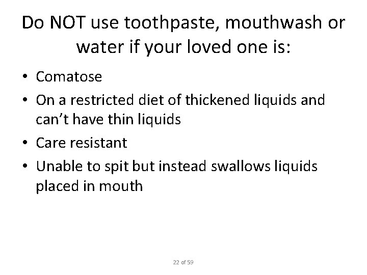 Do NOT use toothpaste, mouthwash or water if your loved one is: • Comatose
