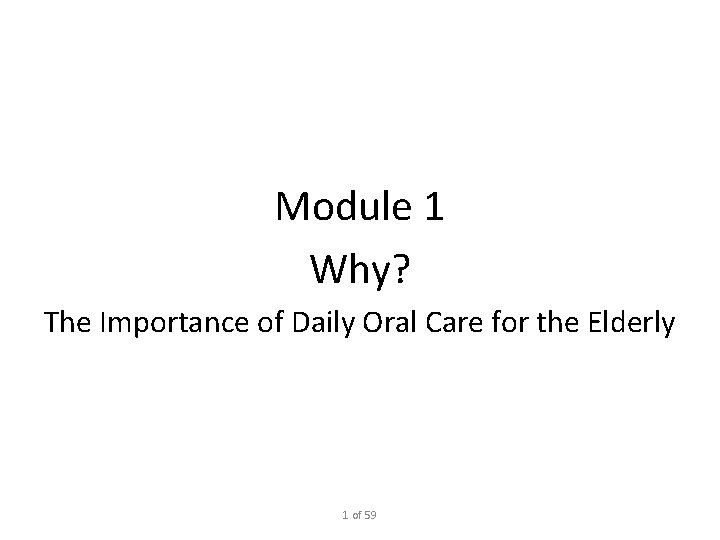 Module 1 Why? The Importance of Daily Oral Care for the Elderly 1 of