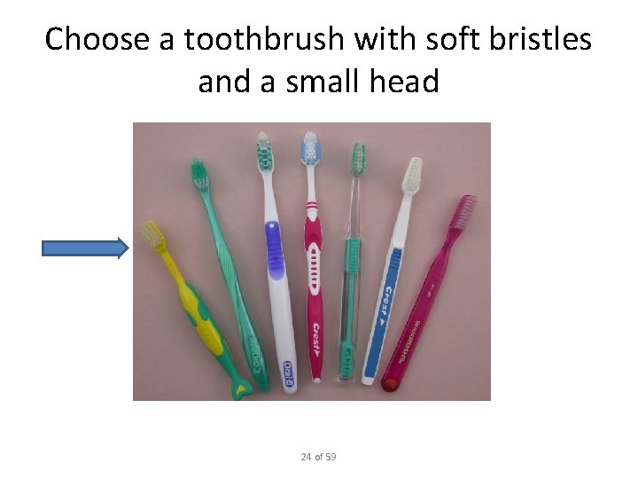 Choose a toothbrush with soft bristles and a small head 24 of 59 