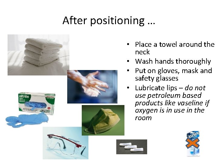 After positioning … • Place a towel around the neck • Wash hands thoroughly