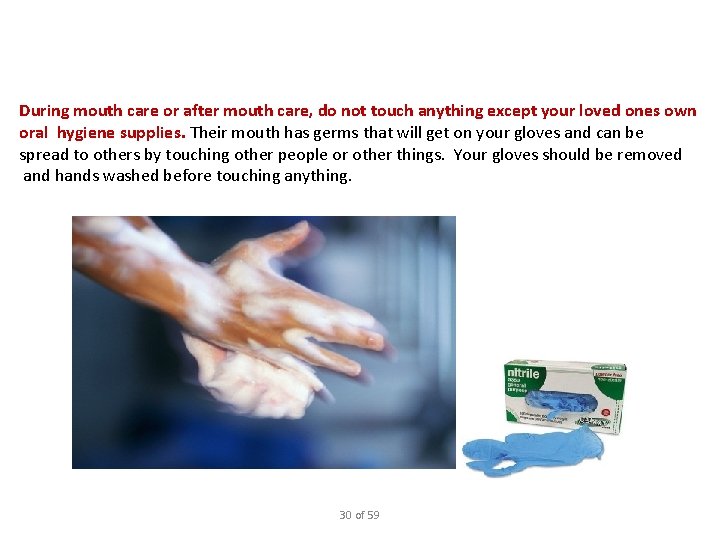 During mouth care or after mouth care, do not touch anything except your loved