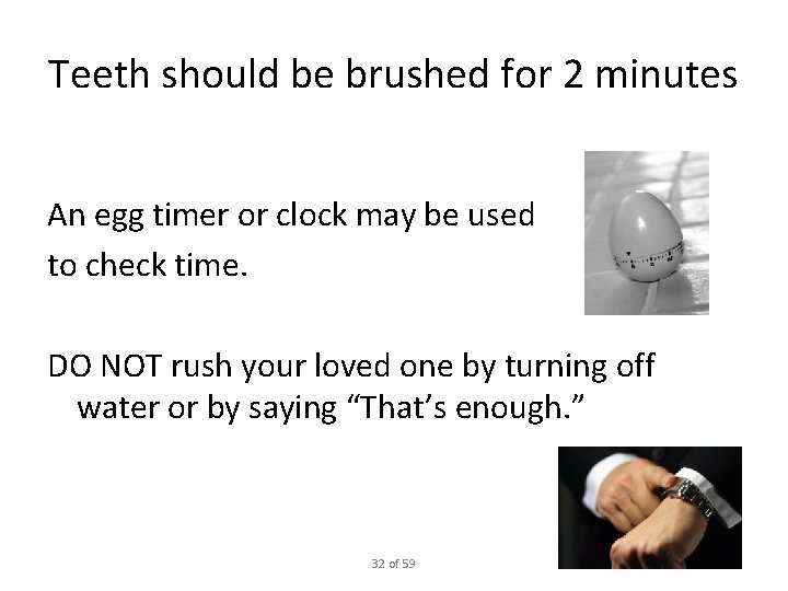 Teeth should be brushed for 2 minutes An egg timer or clock may be