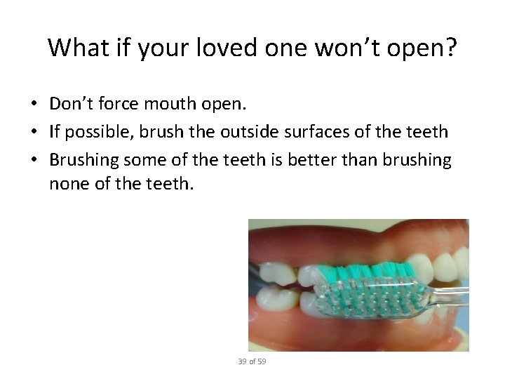 What if your loved one won’t open? • Don’t force mouth open. • If