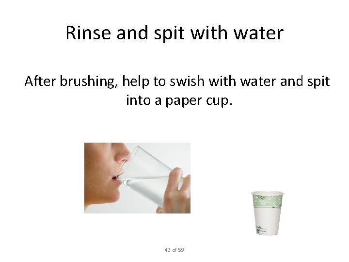 Rinse and spit with water After brushing, help to swish with water and spit