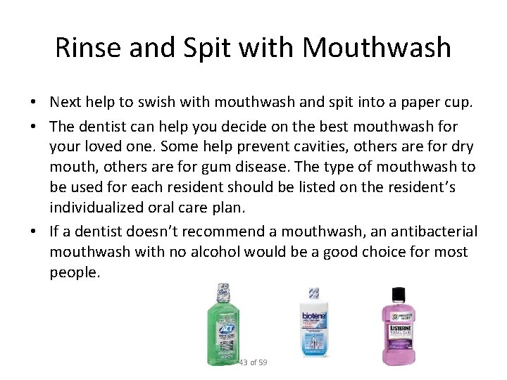 Rinse and Spit with Mouthwash • Next help to swish with mouthwash and spit