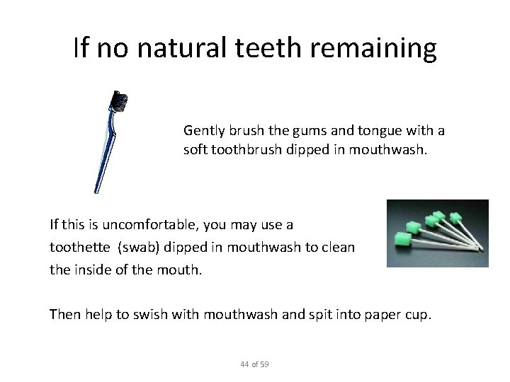 If no natural teeth remaining Gently brush the gums and tongue with a soft