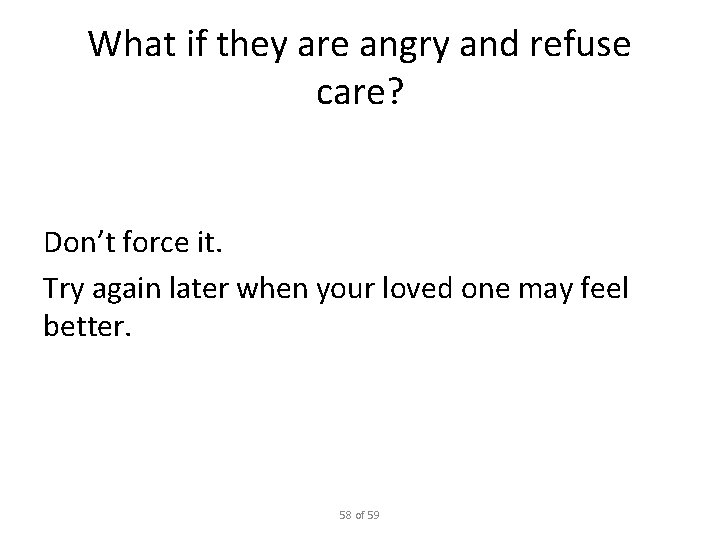 What if they are angry and refuse care? Don’t force it. Try again later