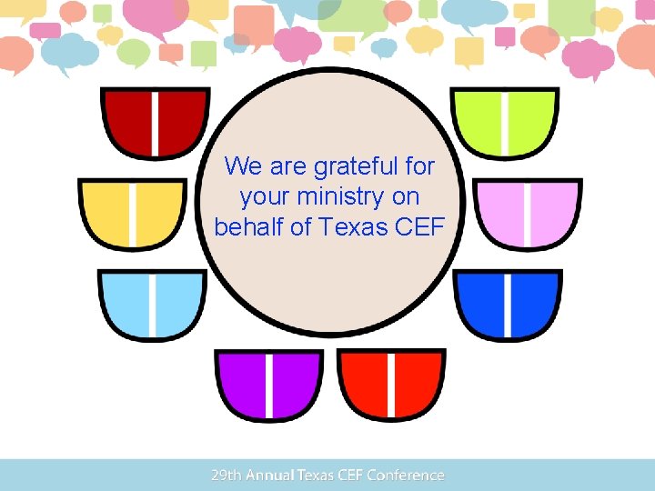 We are grateful for your ministry on behalf of Texas CEF 