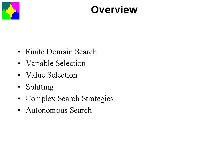 Overview • • • Finite Domain Search Variable Selection Value Selection Splitting Complex Search