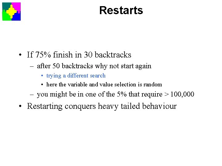 Restarts • If 75% finish in 30 backtracks – after 50 backtracks why not