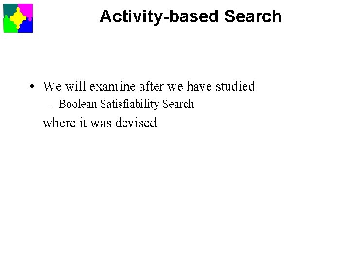 Activity-based Search • We will examine after we have studied – Boolean Satisfiability Search