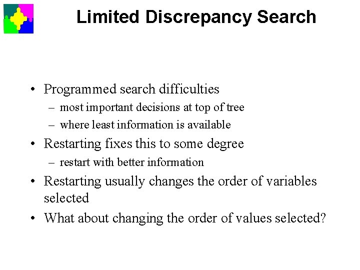 Limited Discrepancy Search • Programmed search difficulties – most important decisions at top of