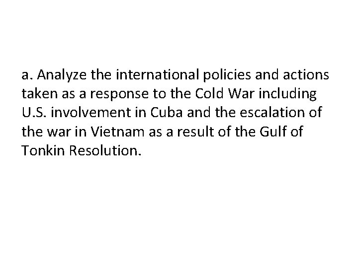 a. Analyze the international policies and actions taken as a response to the Cold