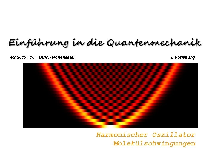WS 2015 / 16 – Ulrich Hohenester 8. Vorlesung Harmonischer Oszillator Molekülschwingungen 