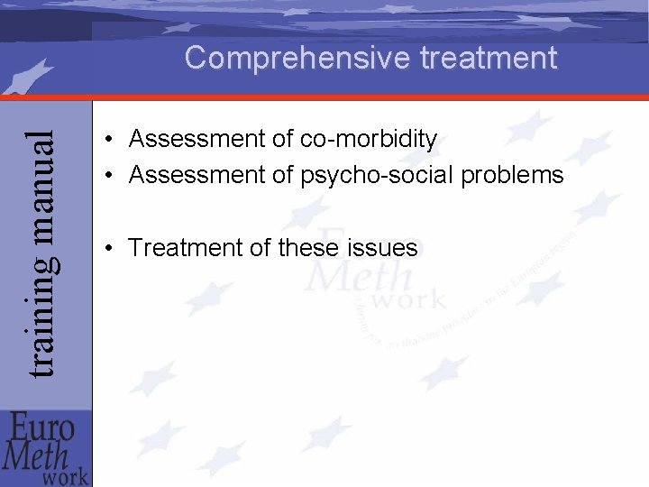 training manual Comprehensive treatment • Assessment of co-morbidity • Assessment of psycho-social problems •