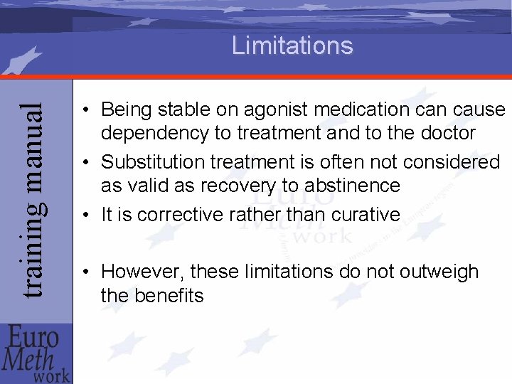 training manual Limitations • Being stable on agonist medication cause dependency to treatment and