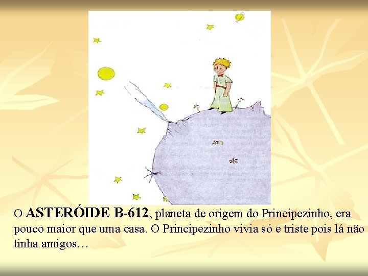 O ASTERÓIDE B-612, planeta de origem do Principezinho, era pouco maior que uma casa.