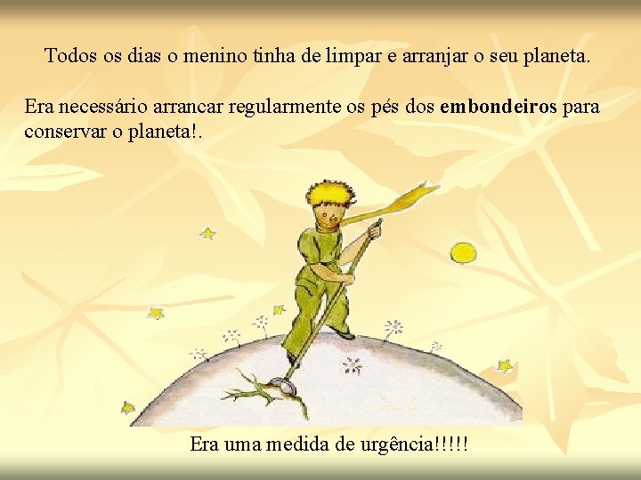 Todos os dias o menino tinha de limpar e arranjar o seu planeta. Era