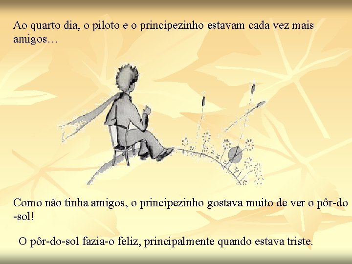 Ao quarto dia, o piloto e o principezinho estavam cada vez mais amigos… Como