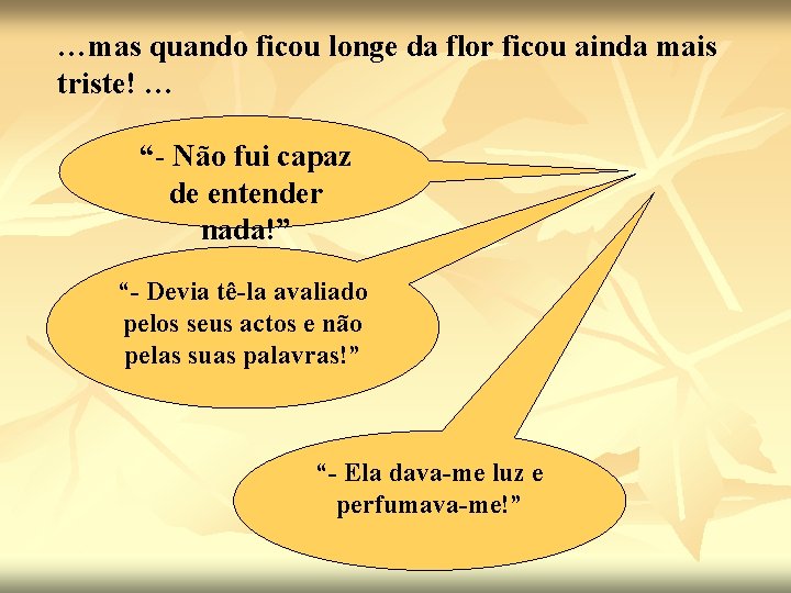 …mas quando ficou longe da flor ficou ainda mais triste! … “- Não fui