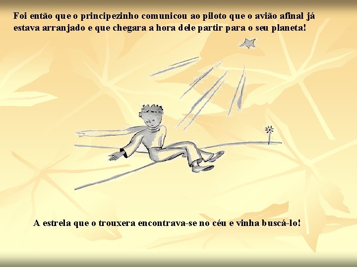 Foi então que o principezinho comunicou ao piloto que o avião afinal já estava