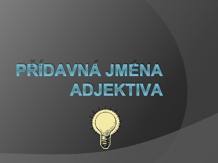 PŘÍDAVNÁ JMÉNA ADJEKTIVA 