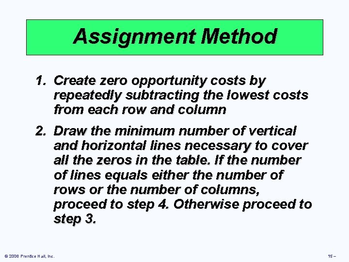 Assignment Method 1. Create zero opportunity costs by repeatedly subtracting the lowest costs from