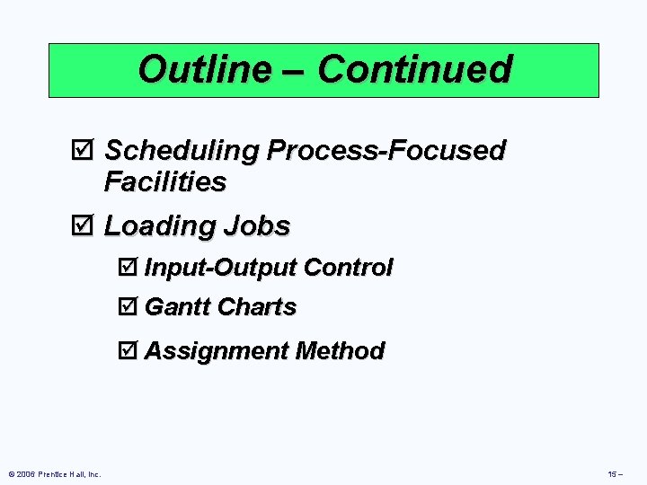Outline – Continued þ Scheduling Process-Focused Facilities þ Loading Jobs þ Input-Output Control þ