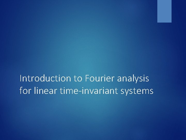 Introduction to Fourier analysis for linear time-invariant systems 