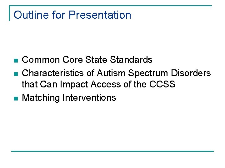 Outline for Presentation n Common Core State Standards Characteristics of Autism Spectrum Disorders that