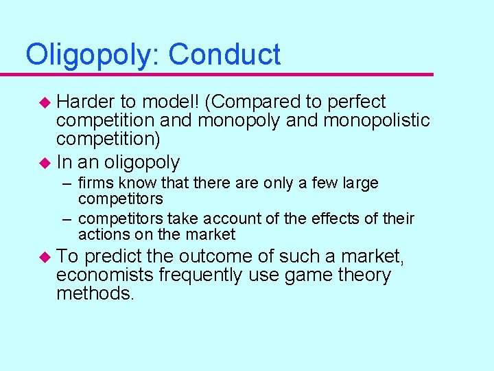 Oligopoly: Conduct u Harder to model! (Compared to perfect competition and monopoly and monopolistic