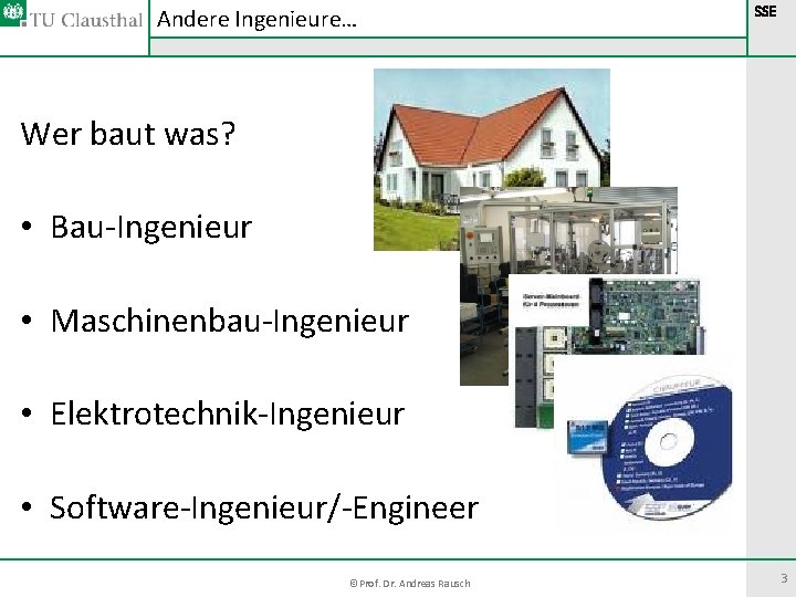 Andere Ingenieure… SSE Wer baut was? • Bau-Ingenieur • Maschinenbau-Ingenieur • Elektrotechnik-Ingenieur • Software-Ingenieur/-Engineer Andere Ingenieure… SSE Wer baut was? • Bau-Ingenieur • Maschinenbau-Ingenieur • Elektrotechnik-Ingenieur • Software-Ingenieur/-Engineer