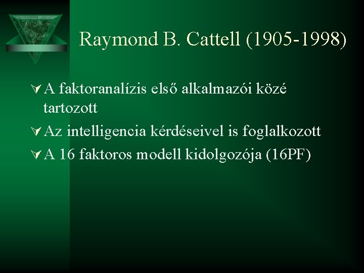 Raymond B. Cattell (1905 -1998) Ú A faktoranalízis első alkalmazói közé tartozott Ú Az