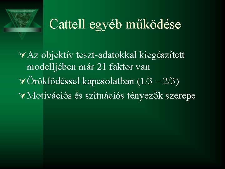 Cattell egyéb működése Ú Az objektív teszt-adatokkal kiegészített modelljében már 21 faktor van Ú