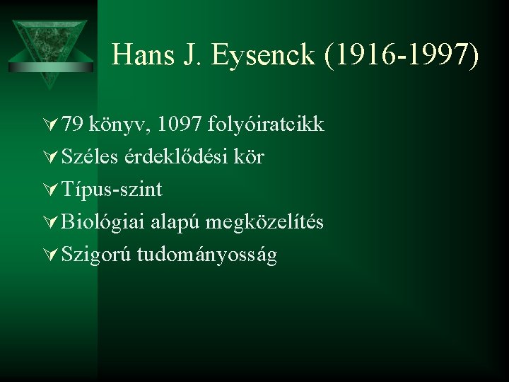 Hans J. Eysenck (1916 -1997) Ú 79 könyv, 1097 folyóiratcikk Ú Széles érdeklődési kör