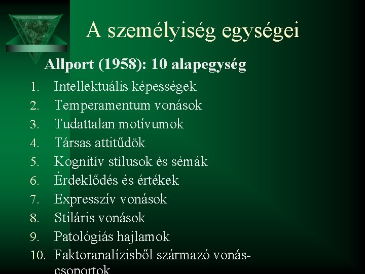 A személyiség egységei Allport (1958): 10 alapegység 1. 2. 3. 4. 5. 6. 7.