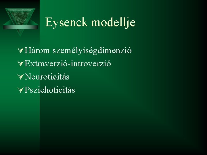 Eysenck modellje Ú Három személyiségdimenzió Ú Extraverzió-introverzió Ú Neuroticitás Ú Pszichoticitás 